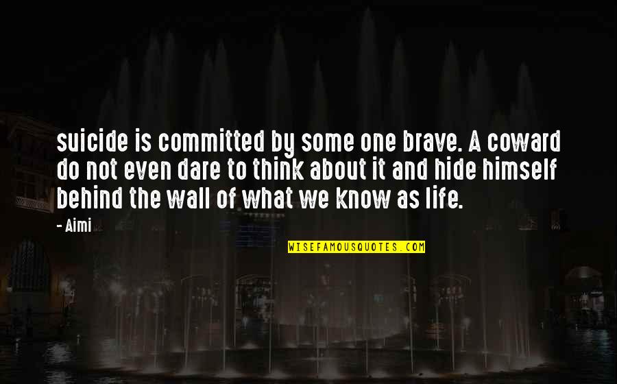 Behind The Wall Quotes By Aimi: suicide is committed by some one brave. A