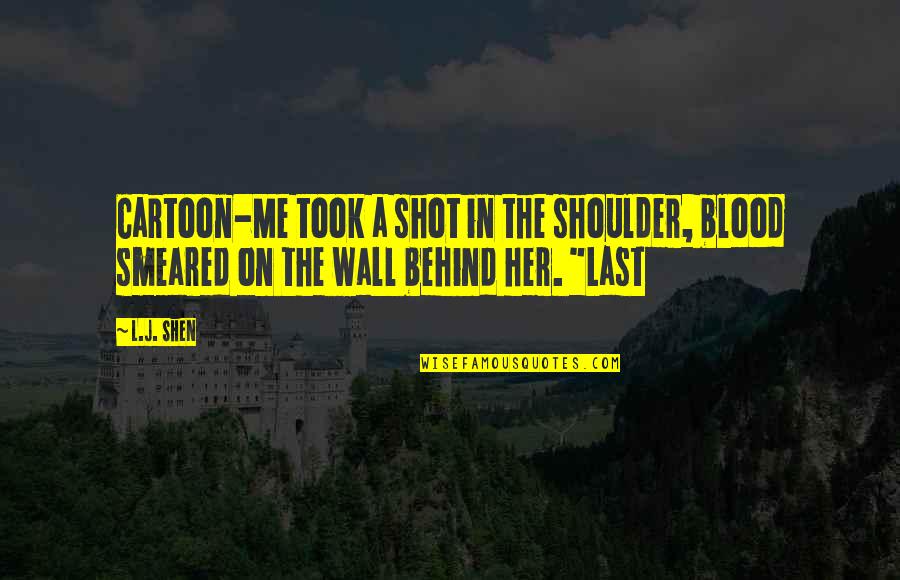 Behind The Wall Quotes By L.J. Shen: Cartoon-Me took a shot in the shoulder, blood