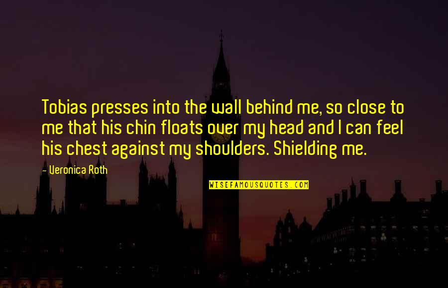 Behind The Wall Quotes By Veronica Roth: Tobias presses into the wall behind me, so