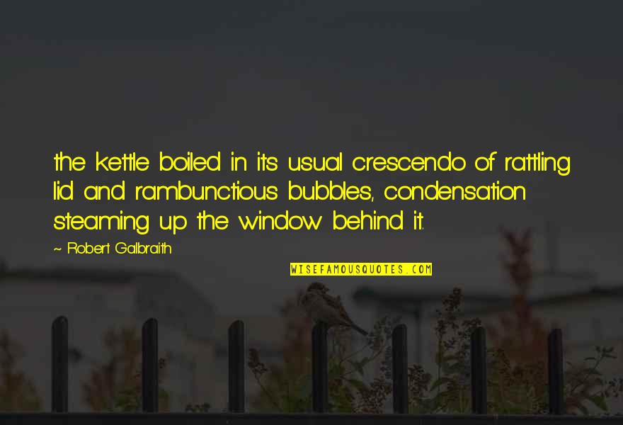 Behind The Window Quotes By Robert Galbraith: the kettle boiled in its usual crescendo of Behind The Window Quotes By Robert Galbraith: the kettle boiled in its usual crescendo of