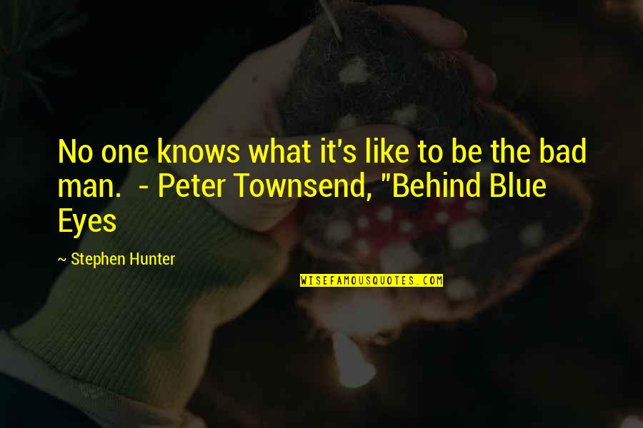 Behind These Blue Eyes Quotes By Stephen Hunter: No one knows what it's like to be