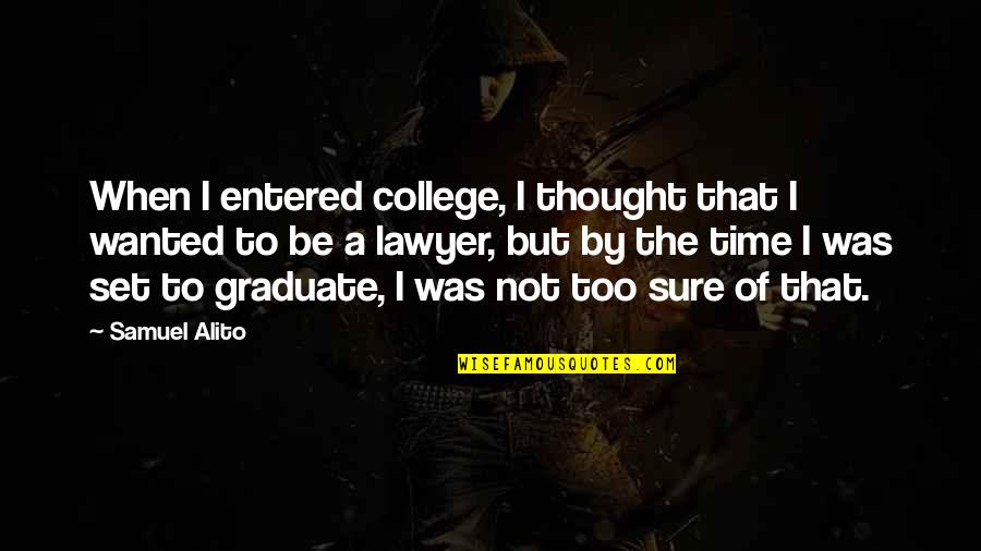 Behind These Eyes Poems Quotes By Samuel Alito: When I entered college, I thought that I