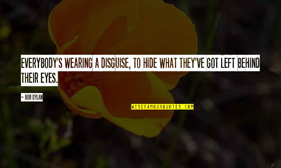 Behind These Eyes Quotes By Bob Dylan: Everybody's wearing a disguise, to hide what they've