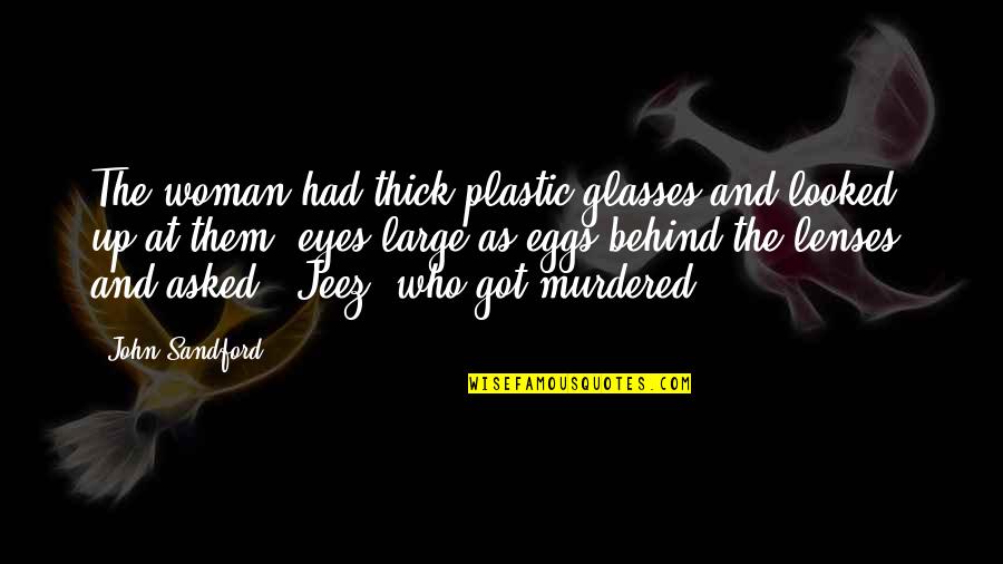 Behind These Eyes Quotes By John Sandford: The woman had thick plastic glasses and looked