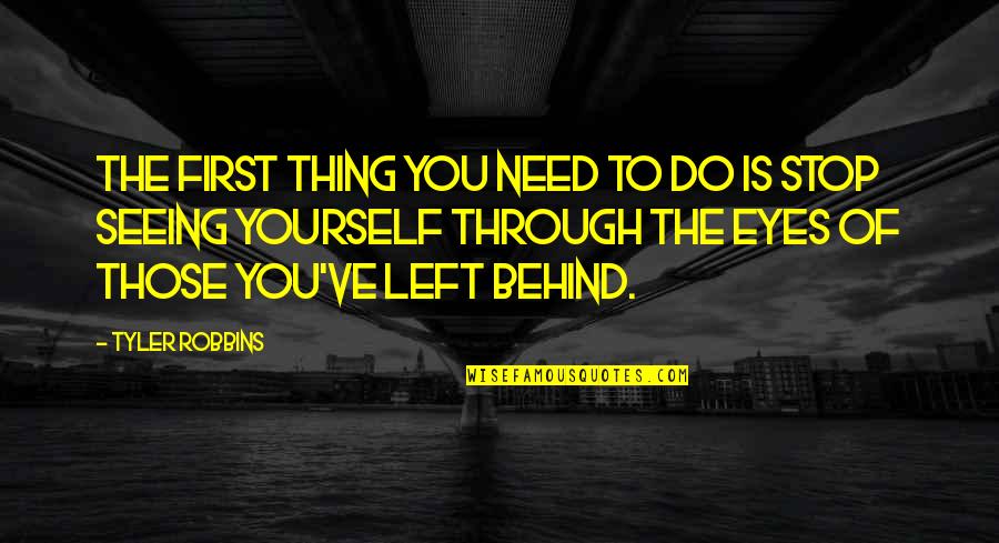 Behind These Eyes Quotes By Tyler Robbins: The first thing you need to do is