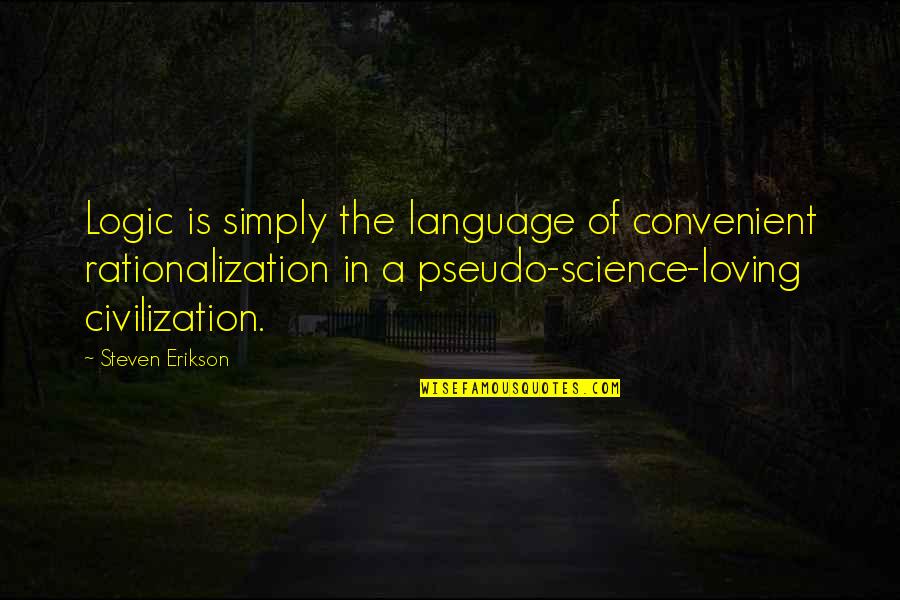 Behind These Green Eyes Quotes By Steven Erikson: Logic is simply the language of convenient rationalization