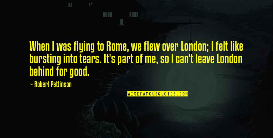 Behind These Tears Quotes By Robert Pattinson: When I was flying to Rome, we flew