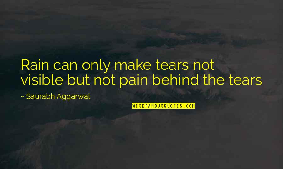 Behind These Tears Quotes By Saurabh Aggarwal: Rain can only make tears not visible but