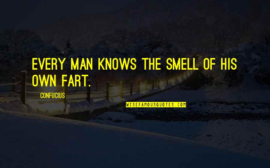 Behind Those Beautiful Eyes Quotes By Confucius: Every man knows the smell of his own Behind Those Beautiful Eyes Quotes By Confucius: Every man knows the smell of his own