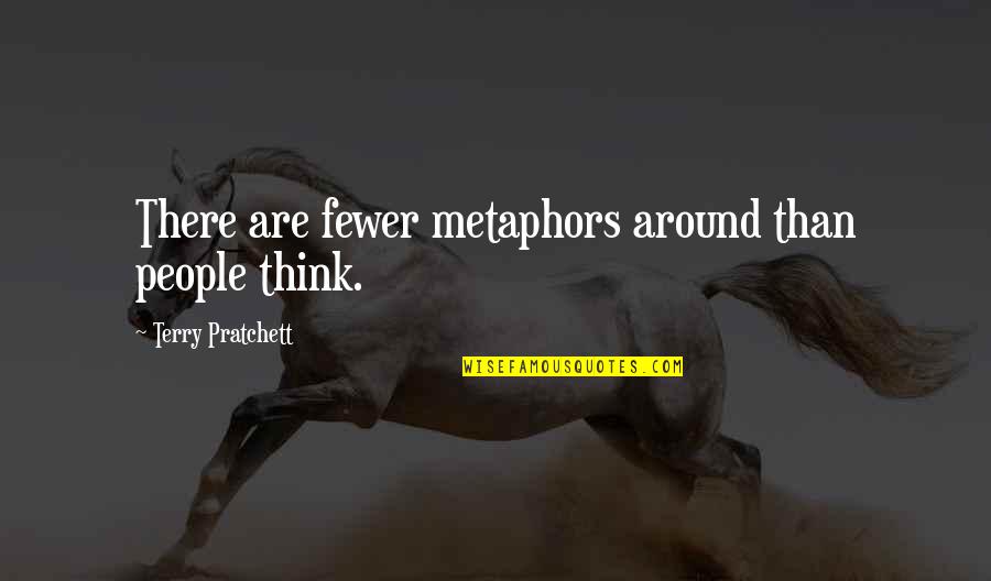 Behind Those Beautiful Eyes Quotes By Terry Pratchett: There are fewer metaphors around than people think. Behind Those Beautiful Eyes Quotes By Terry Pratchett: There are fewer metaphors around than people think.