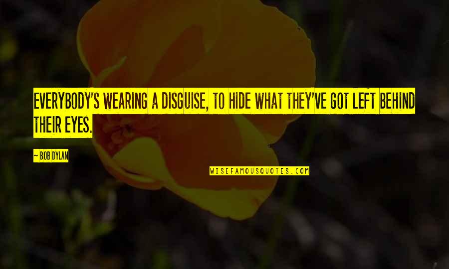 Behind Those Eyes Quotes By Bob Dylan: Everybody's wearing a disguise, to hide what they've