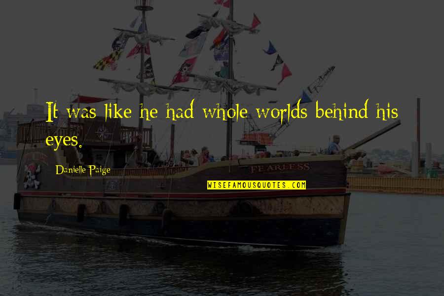 Behind Those Eyes Quotes By Danielle Paige: It was like he had whole worlds behind