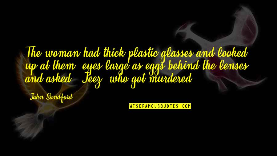 Behind Those Eyes Quotes By John Sandford: The woman had thick plastic glasses and looked