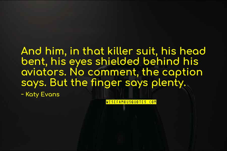 Behind Those Eyes Quotes By Katy Evans: And him, in that killer suit, his head