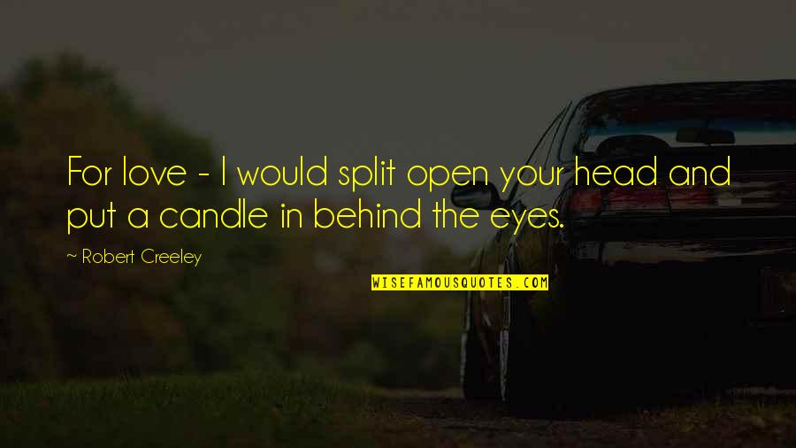 Behind Those Eyes Quotes By Robert Creeley: For love - I would split open your