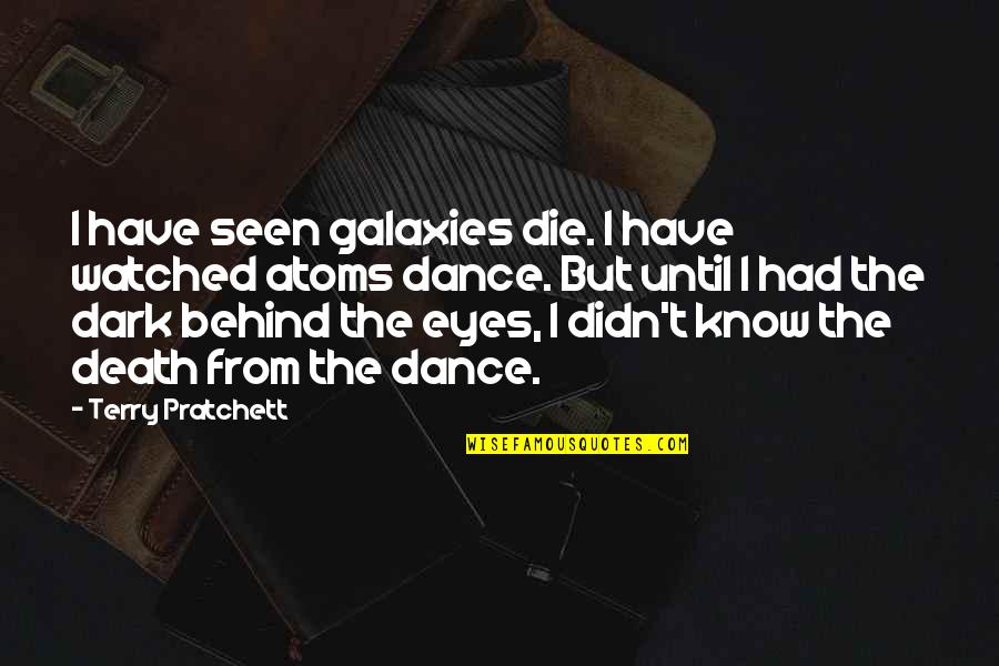 Behind Those Eyes Quotes By Terry Pratchett: I have seen galaxies die. I have watched