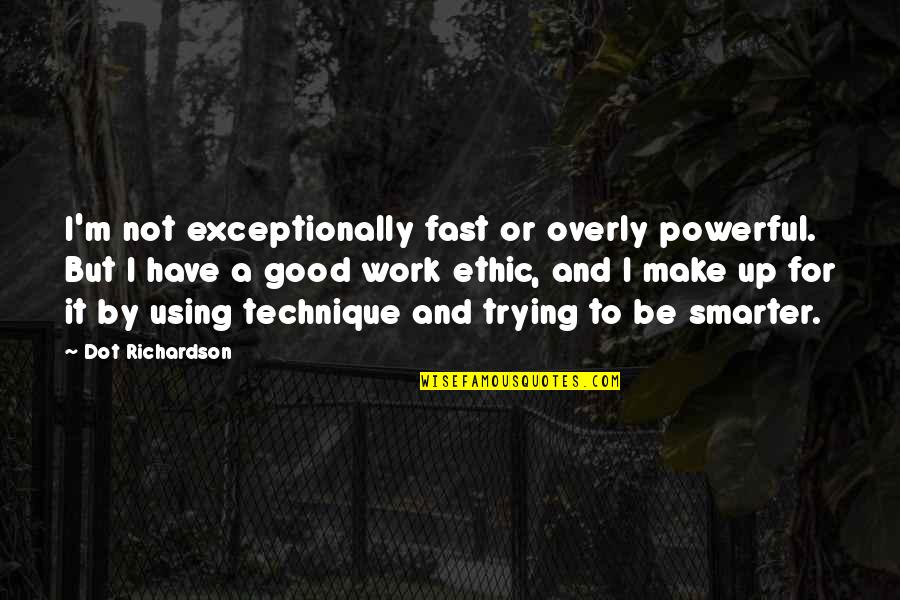 Behind Those Smiles Quotes By Dot Richardson: I'm not exceptionally fast or overly powerful. But