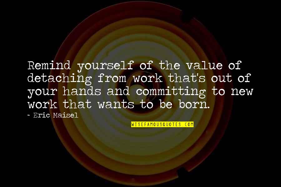 Behind Those Smiles Quotes By Eric Maisel: Remind yourself of the value of detaching from