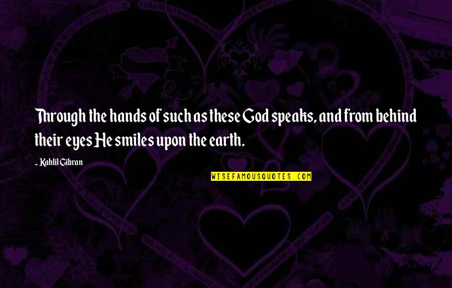 Behind Those Smiles Quotes By Kahlil Gibran: Through the hands of such as these God