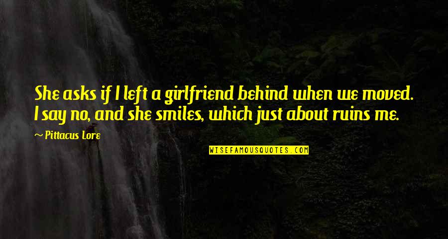 Behind Those Smiles Quotes By Pittacus Lore: She asks if I left a girlfriend behind