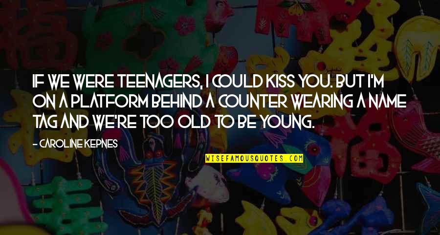 Behind You Quotes By Caroline Kepnes: If we were teenagers, I could kiss you.
