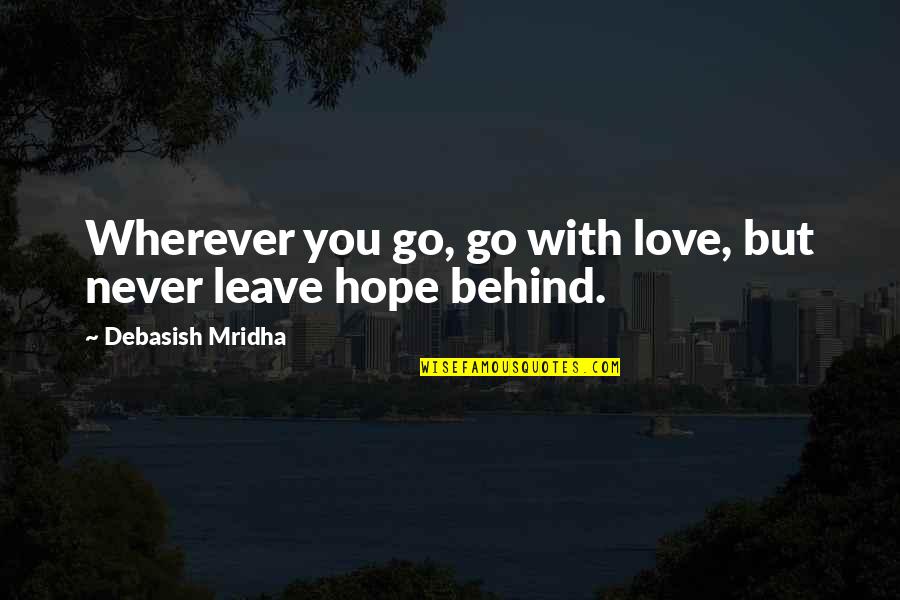 Behind You Quotes By Debasish Mridha: Wherever you go, go with love, but never