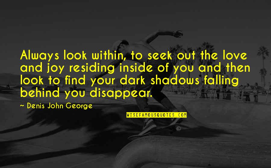 Behind You Quotes By Denis John George: Always look within, to seek out the love