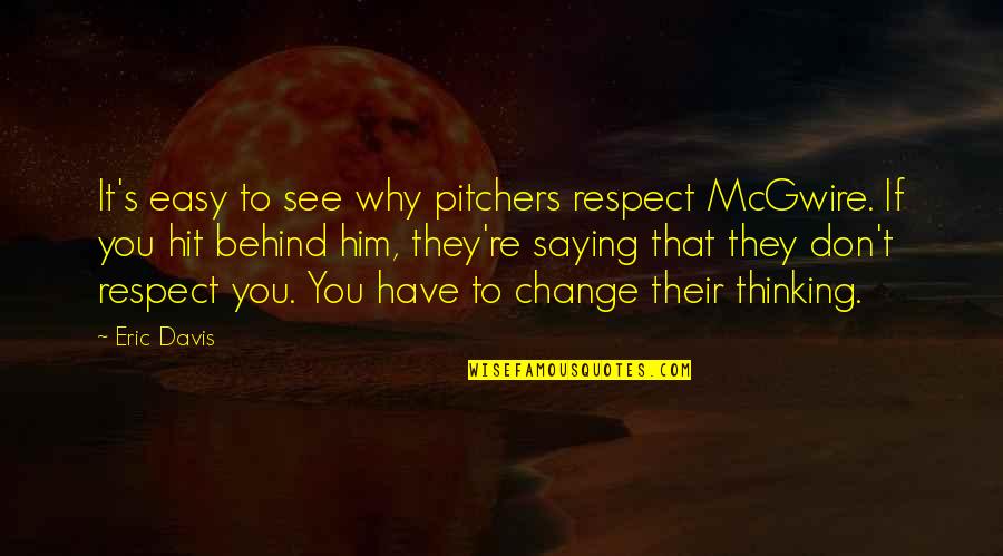 Behind You Quotes By Eric Davis: It's easy to see why pitchers respect McGwire.