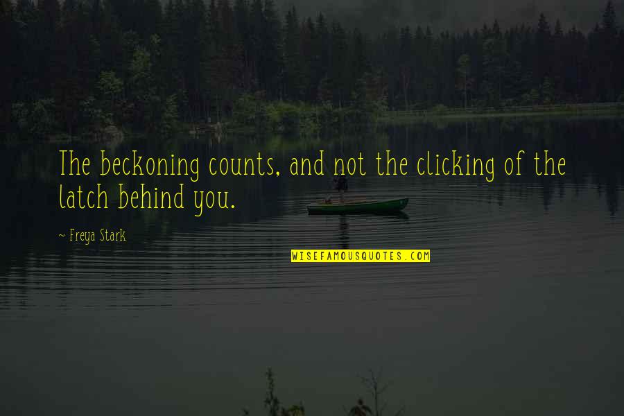 Behind You Quotes By Freya Stark: The beckoning counts, and not the clicking of