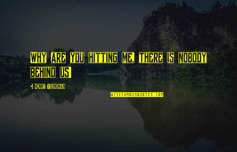 Behind You Quotes By Henny Youngman: Why are you hitting me, there is nobody