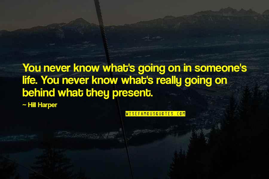 Behind You Quotes By Hill Harper: You never know what's going on in someone's
