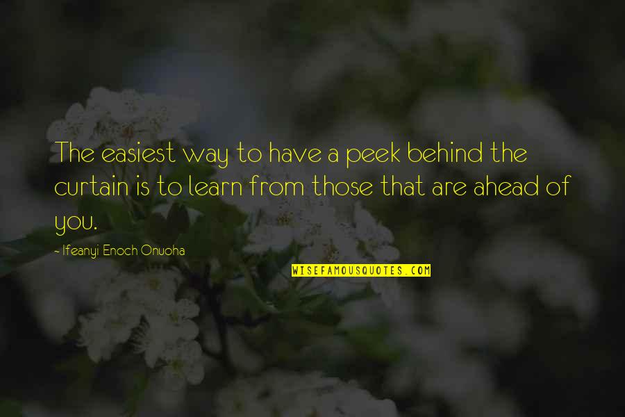 Behind You Quotes By Ifeanyi Enoch Onuoha: The easiest way to have a peek behind