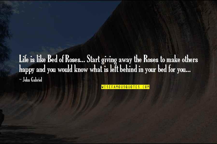 Behind You Quotes By John Gabriel: Life is like Bed of Roses... Start giving