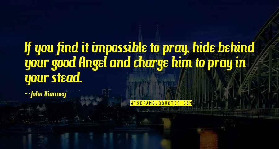 Behind You Quotes By John Vianney: If you find it impossible to pray, hide