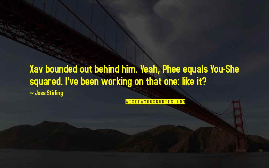 Behind You Quotes By Joss Stirling: Xav bounded out behind him. Yeah, Phee equals