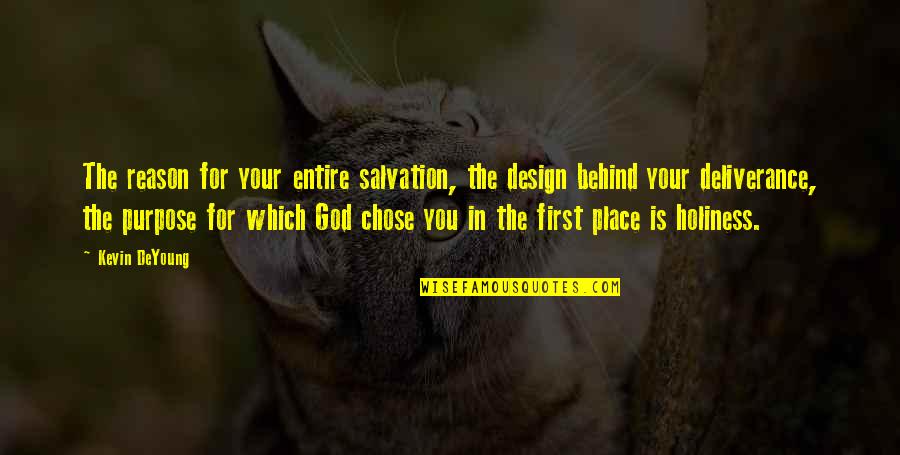 Behind You Quotes By Kevin DeYoung: The reason for your entire salvation, the design