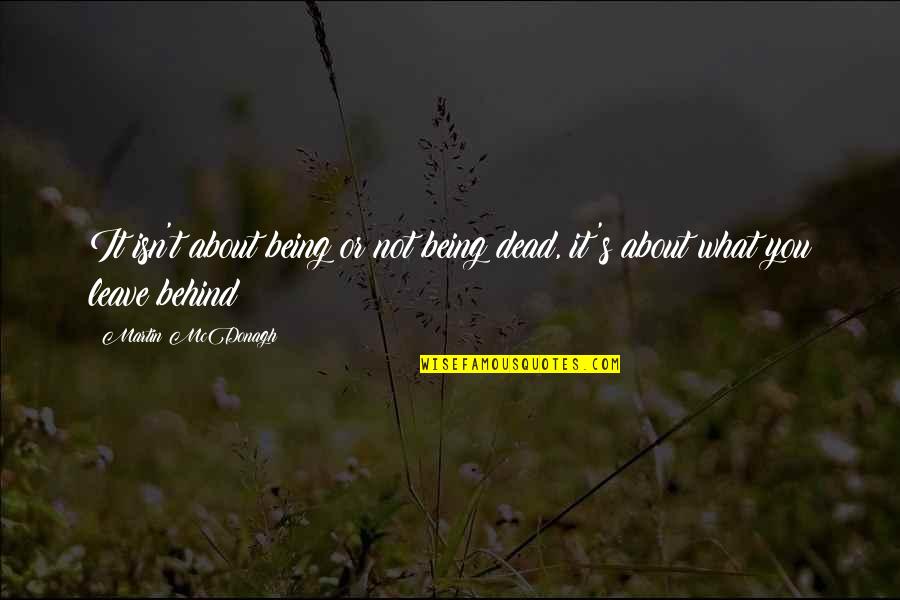 Behind You Quotes By Martin McDonagh: It isn't about being or not being dead,