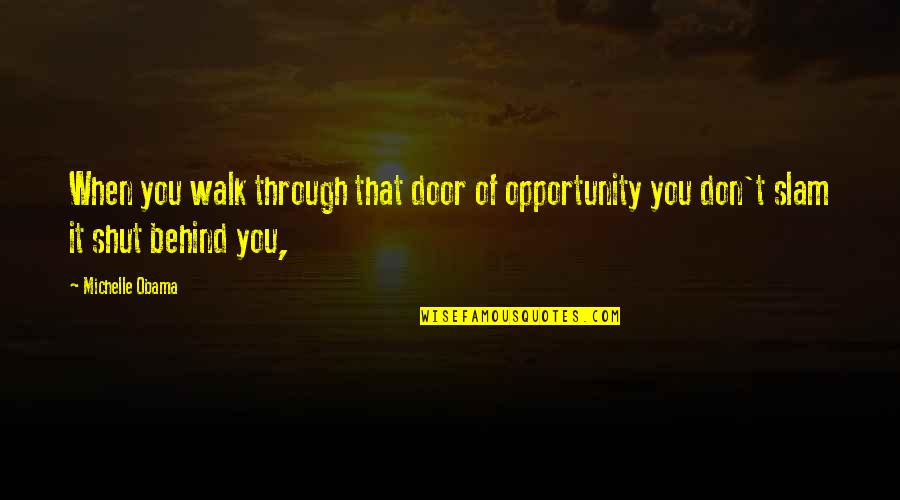 Behind You Quotes By Michelle Obama: When you walk through that door of opportunity