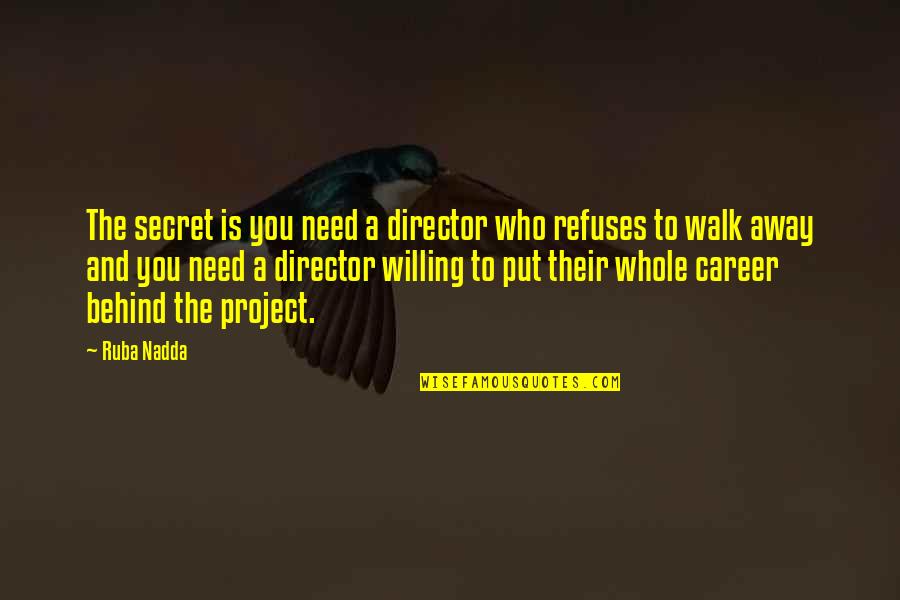 Behind You Quotes By Ruba Nadda: The secret is you need a director who