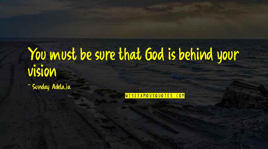 Behind You Quotes By Sunday Adelaja: You must be sure that God is behind