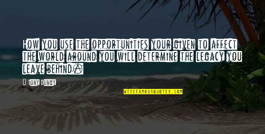 Behind You Quotes By Tony Dungy: How you use the opportunities your given to