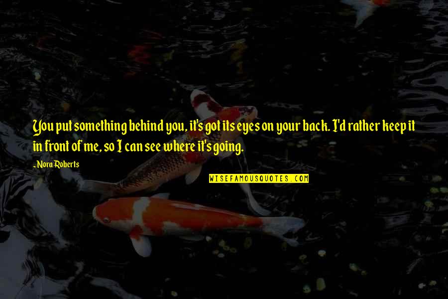 Behind Your Eyes Quotes By Nora Roberts: You put something behind you, it's got its Behind Your Eyes Quotes By Nora Roberts: You put something behind you, it's got its