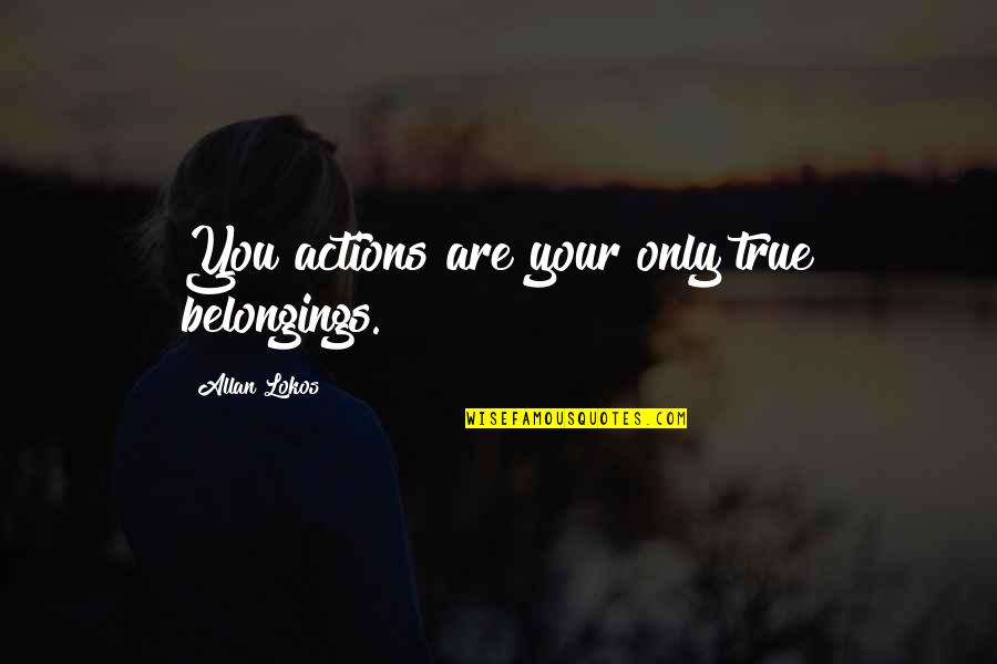 Behindertenausweis Quotes By Allan Lokos: You actions are your only true belongings.