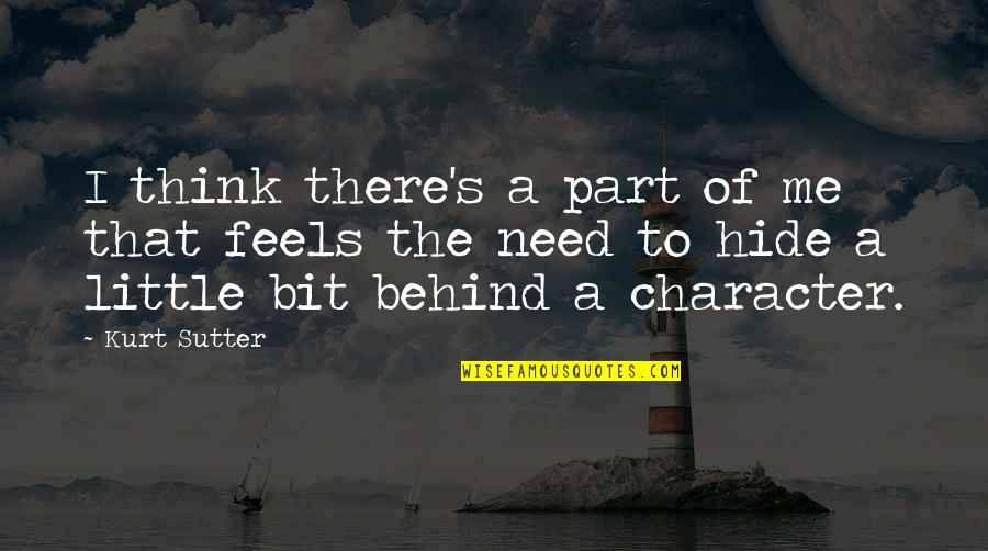 Behind's Quotes By Kurt Sutter: I think there's a part of me that Behind's Quotes By Kurt Sutter: I think there's a part of me that
