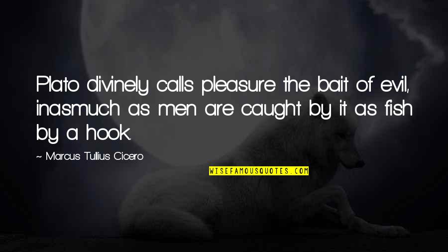 Behings Quotes By Marcus Tullius Cicero: Plato divinely calls pleasure the bait of evil,