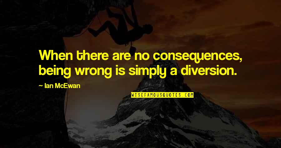 Behiye Isminin Quotes By Ian McEwan: When there are no consequences, being wrong is