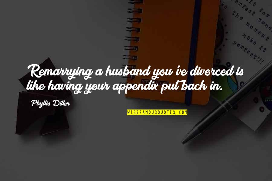 Behl's Quotes By Phyllis Diller: Remarrying a husband you've divorced is like having