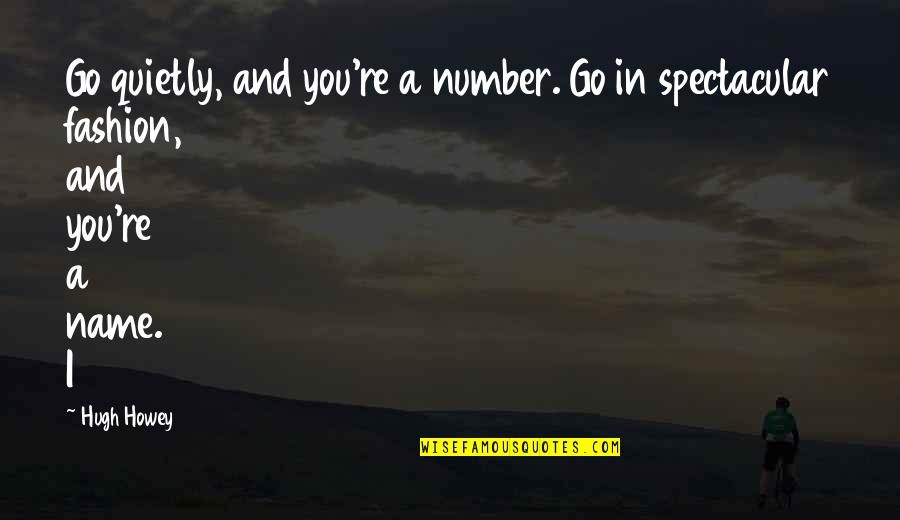 Behm Auction Quotes By Hugh Howey: Go quietly, and you're a number. Go in