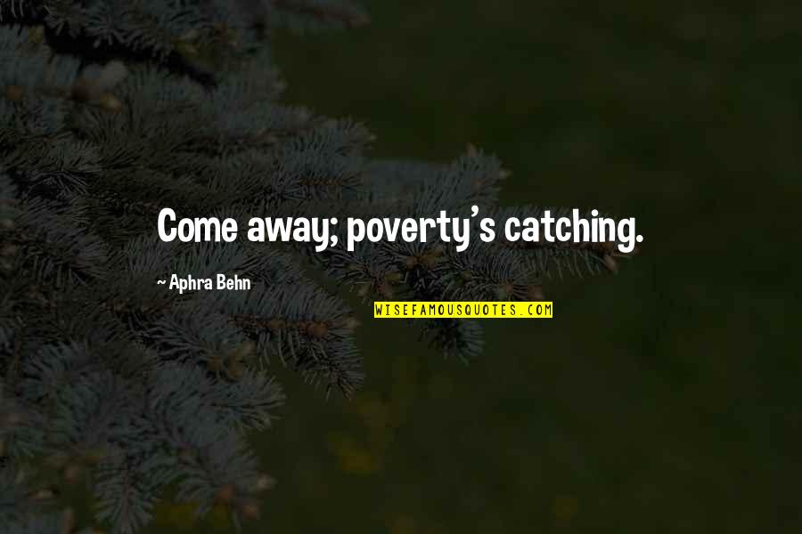 Behn Quotes By Aphra Behn: Come away; poverty's catching.