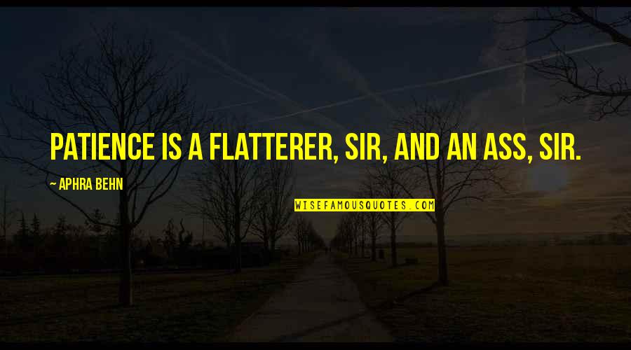 Behn Quotes By Aphra Behn: Patience is a flatterer, sir, and an ass,